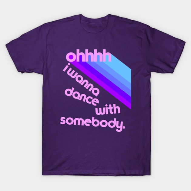 Ohhhhh I Wanna Dance With Somebody T-Shirt by darklordpug